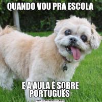 QUANDO VOU PRA ESCOLAE A AULA É SOBRE PORTUGUÊS 
