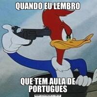 QUANDO EU LEMBROQUE TEM AULA DE PORTUGUES