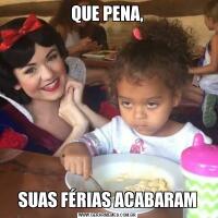 QUE PENA,SUAS FÉRIAS ACABARAM