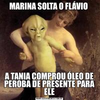 MARINA SOLTA O FLÁVIO A TANIA COMPROU ÓLEO DE PEROBA DE PRESENTE PARA ELE