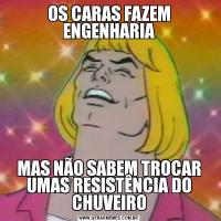 OS CARAS FAZEM ENGENHARIAMAS NÃO SABEM TROCAR UMAS RESISTÊNCIA DO CHUVEIRO