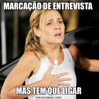 MARCAÇÃO DE ENTREVISTA MAS TEM QUE LIGAR