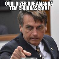 OUVI DIZER QUE AMANHÃ TEM CHURRASCO!!!!