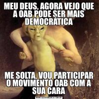 MEU DEUS, AGORA VEJO QUE A OAB PODE SER MAIS DEMOCRÁTICAME SOLTA, VOU PARTICIPAR O MOVIMENTO OAB COM A SUA CARA