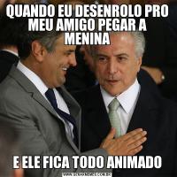 QUANDO EU DESENROLO PRO MEU AMIGO PEGAR A MENINAE ELE FICA TODO ANIMADO