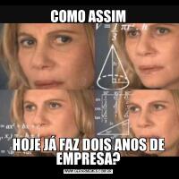 COMO ASSIMHOJE JÁ FAZ DOIS ANOS DE EMPRESA?