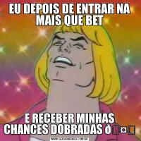 EU DEPOIS DE ENTRAR NA MAIS QUE BETE RECEBER MINHAS CHANCES DOBRADAS 