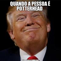 QUANDO A PESSOA É POTTERHEAD 