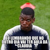EU LEMBRANDO QUE NO OUTRO DIA VAI TER AULA DA CLAUDIA