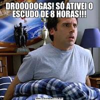 DROOOOOGAS! SÓ ATIVEI O ESCUDO DE 8 HORAS!!!