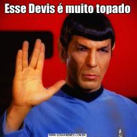 Esse Devis é muito topado