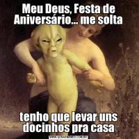 Meu Deus, Festa de Aniversário... me soltatenho que levar uns docinhos pra casa