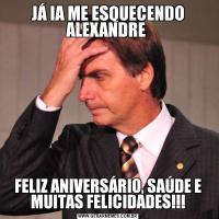 JÁ IA ME ESQUECENDO ALEXANDRE FELIZ ANIVERSÁRIO, SAÚDE E MUITAS FELICIDADES!!!
