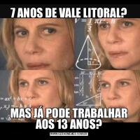 7 ANOS DE VALE LITORAL?MAS JÁ PODE TRABALHAR AOS 13 ANOS?