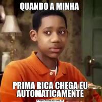 QUANDO A MINHA PRIMA RICA CHEGA EU AUTOMATICAMENTE