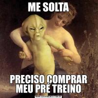 ME SOLTAPRECISO COMPRAR MEU PRÉ TREINO