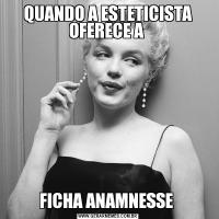 QUANDO A ESTETICISTA OFERECE A FICHA ANAMNESSE 
