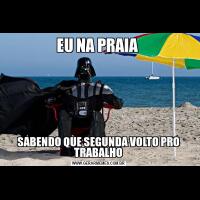 EU NA PRAIA SABENDO QUE SEGUNDA VOLTO PRO TRABALHO