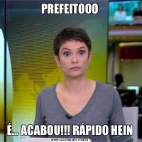 PREFEITOOOÉ... ACABOU!!! RÁPIDO HEIN