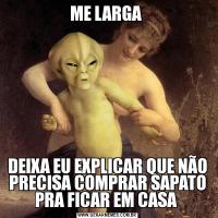 ME LARGA DEIXA EU EXPLICAR QUE NÃO PRECISA COMPRAR SAPATO PRA FICAR EM CASA 