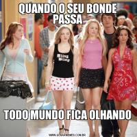 QUANDO O SEU BONDE PASSATODO MUNDO FICA OLHANDO 