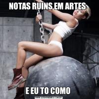 NOTAS RUINS EM ARTES  E EU TO COMO 