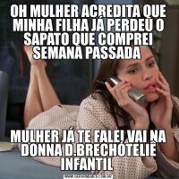 OH MULHER ACREDITA QUE MINHA FILHA JÁ PERDEU O SAPATO QUE COMPREI SEMANA PASSADA MULHER JÁ TE FALEI VAI NA DONNA D.BRECHÓTELIÊ INFANTIL 