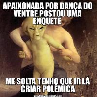 APAIXONADA POR DANÇA DO VENTRE POSTOU UMA ENQUETE ME SOLTA TENHO QUE IR LÁ CRIAR POLÊMICA