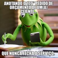 ANOTANDO O 100° PEDIDO DE ORÇAMENTO DE UM(A) CLIENTE...QUE NUNCA FECHA O SERVIÇO. 