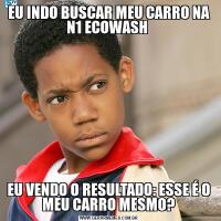 EU INDO BUSCAR MEU CARRO NA N1 ECOWASH EU VENDO O RESULTADO: ESSE É O MEU CARRO MESMO?