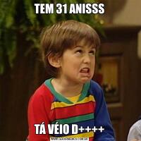 TEM 31 ANISSSTÁ VÉIO D++++
