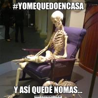 #YOMEQUEDOENCASAY ASÍ QUEDÉ NOMAS...