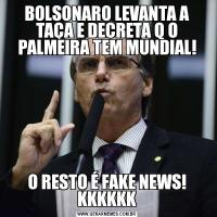 BOLSONARO LEVANTA A TAÇA E DECRETA Q O PALMEIRA TEM MUNDIAL!O RESTO É FAKE NEWS! KKKKKK