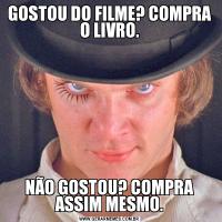 GOSTOU DO FILME? COMPRA O LIVRO.NÃO GOSTOU? COMPRA ASSIM MESMO.
