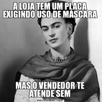 A LOJA TEM UM PLACA EXIGINDO USO DE MÁSCARAMAS O VENDEDOR TE ATENDE SEM