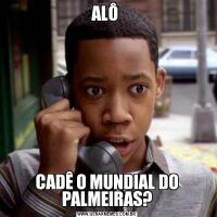 ALÔ CADÊ O MUNDIAL DO PALMEIRAS?