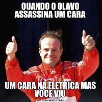 QUANDO O OLAVO ASSASSINA UM CARAUM CARA NA ELETRICA MAS VOCE VIU