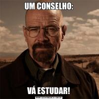 UM CONSELHO:VÁ ESTUDAR!