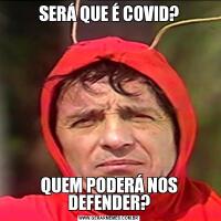 SERÁ QUE É COVID?QUEM PODERÁ NOS DEFENDER?