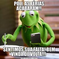 POLI, AS FÉRIAS ACABARAM!!SENTIMOS SUA FALTA! BEM VINDA DE VOLTA!!! 