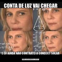 CONTA DE LUZ VAI CHEGARE EU AINDA NÃO CONTRATEI A CONECCT SOLAR 