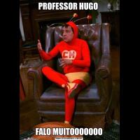 PROFESSOR HUGO FALO MUITOOOOOOO