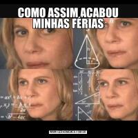 COMO ASSIM ACABOU MINHAS FÉRIAS