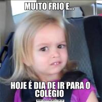 MUITO FRIO E... HOJE É DIA DE IR PARA O COLÉGIO 