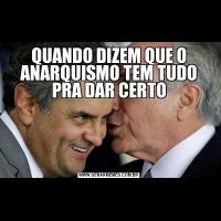 QUANDO DIZEM QUE O ANARQUISMO TEM TUDO PRA DAR CERTO