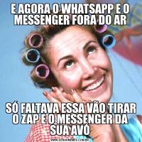 E AGORA O WHATSAPP E O MESSENGER FORA DO AR SÓ FALTAVA ESSA VÃO TIRAR O ZAP E O MESSENGER DA SUA AVÓ