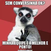 SEM CONVERSINHA OK?MINHA EQUIPE É A MELHOR E PONTO!