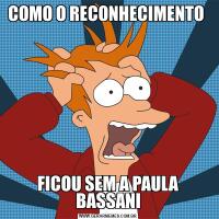COMO O RECONHECIMENTO FICOU SEM A PAULA BASSANI