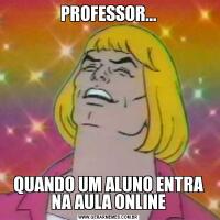 PROFESSOR...QUANDO UM ALUNO ENTRA NA AULA ONLINE