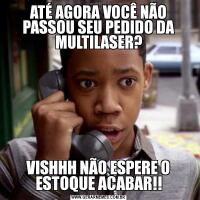 ATÉ AGORA VOCÊ NÃO PASSOU SEU PEDIDO DA MULTILASER?VISHHH NÃO ESPERE O ESTOQUE ACABAR!!